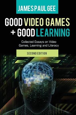 Good Video Games and Good Learning: Collected Essays on Video Games, Learning and Literacy, 2nd Edition 2nd Revised edition