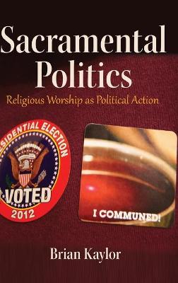 Sacramental Politics: Religious Worship as Political Action New edition