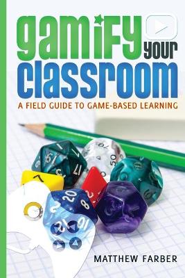 Gamify Your Classroom: A Field Guide to Game-Based Learning New edition