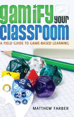 Gamify Your Classroom: A Field Guide to Game-Based Learning New edition