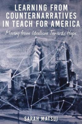 Learning from Counternarratives in Teach For America: Moving from Idealism Towards Hope New edition