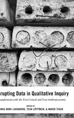 Disrupting Data in Qualitative Inquiry: Entanglements with the Post-Critical and Post-Anthropocentric New edition