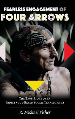 Fearless Engagement of Four Arrows: The True Story of an Indigenous-Based Social Transformer New edition