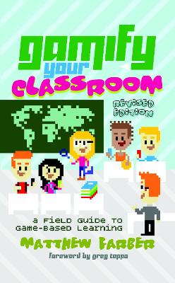 Gamify Your Classroom: A Field Guide to Game-Based Learning  Revised edition New edition