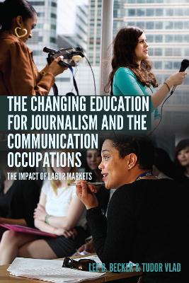 Changing Education for Journalism and the Communication Occupations: The Impact of Labor Markets New edition