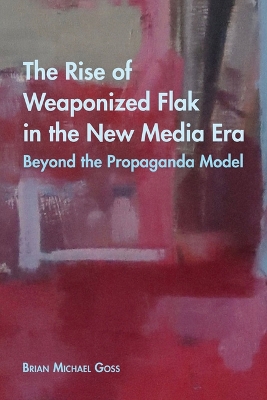 Rise of Weaponized Flak in the New Media Era: Beyond the Propaganda Model New edition