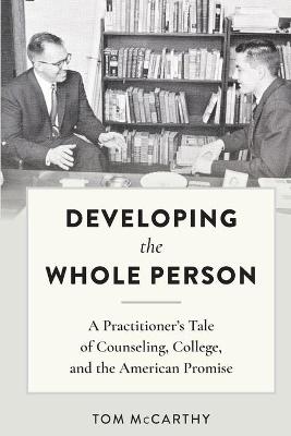 Developing the Whole Person: A Practitioners Tale of Counseling, College, and the American Promise New edition