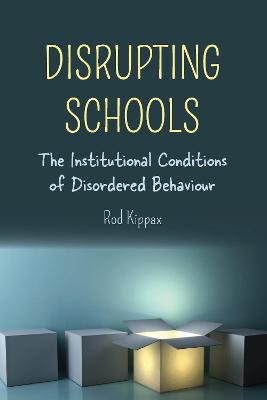 Disrupting Schools: The Institutional Conditions of Disordered Behaviour New edition