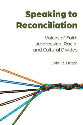 Speaking to Reconciliation: Voices of Faith Addressing Racial and Cultural Divides New edition
