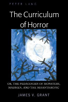 Curriculum of Horror: Or, the Pedagogies of Monsters, Madmen, and the Misanthropic