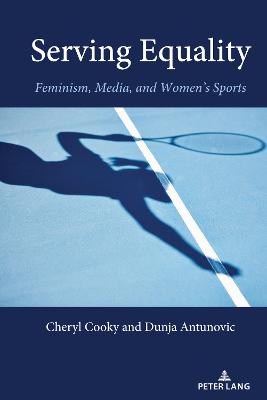 Serving Equality: Feminism, Media, and Womens Sports New edition