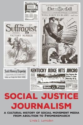 Social Justice Journalism: A Cultural History of Social Movement Media from Abolition to #womensmarch New edition