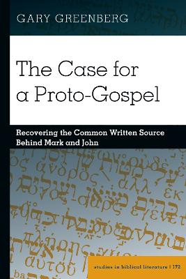 Case for a Proto-Gospel: Recovering the Common Written Source Behind Mark and John New edition