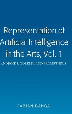 Representation of Artificial Intelligence in the Arts, Vol. 1: Androids, Golems, and Prometheus