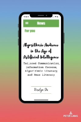 Algorithmic Audience in the Age of Artificial Intelligence: Tailored Communication, Information Cocoons, Algorithmic Literacy, and News  Literacy New edition