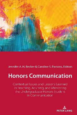 Honors Communication: Contextual Issues and Lessons Learned in Teaching, Advising, and Mentoring the Undergraduate Honors Student in Communication