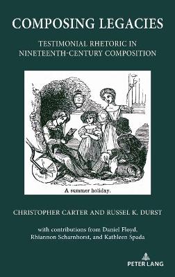 Composing Legacies: Testimonial Rhetoric in Nineteenth-Century Composition New edition