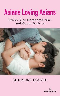 Asians Loving Asians: Sticky Rice Homoeroticism and Queer Politics New edition