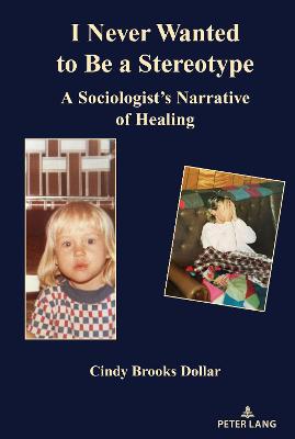 I Never Wanted to Be a Stereotype: A Sociologists Narrative of Healing New edition