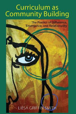 Curriculum as Community Building: The Poetics of Difference, Emergence, and Relationality New edition