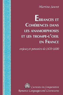 Errances et CohÃ©rences dans les anamorphoses et les trompe-lâ€™oeil en France: enjeux et pouvoirs de 1470-1600