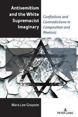 Antisemitism and the White Supremacist Imaginary: Conflations and Contradictions in Composition and Rhetoric New edition