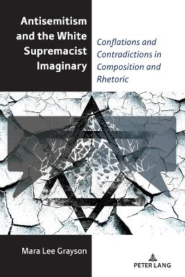 Antisemitism and the White Supremacist Imaginary: Conflations and Contradictions in Composition and Rhetoric New edition