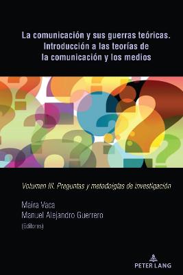 La comunicaciÃ³n y sus guerras teÃ³ricas. IntroducciÃ³n a las teorÃ­as de la comunicaciÃ³n y los medios: Volumen III. Preguntas y metodolgias de investigacion