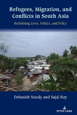 Refugees, Migration, and Conflicts in South Asia: Rethinking Lives, Politics, and Policy New edition