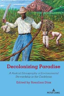 Decolonizing Paradise: A Radical Ethnography of Environmental Stewardship in the Caribbean New edition