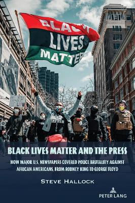 Black Lives Matter and the Press: How Major U.S. Newspapers Covered Police Brutality Against African  Americans, from Rodney King to George Floyd New edition