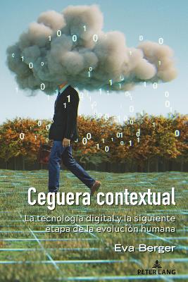 Ceguera contextual: La tecnología digital y la siguiente etapa de la evolución humana New edition