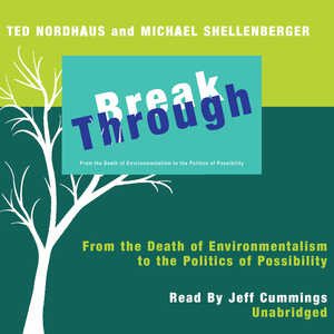 Break Through: From the Death of Environmentalism to the Politics of Possibilities