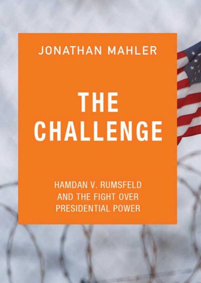 Challenge: Hamdan v. Rumsfeld and the Fight Over Presidential Power Library ed.