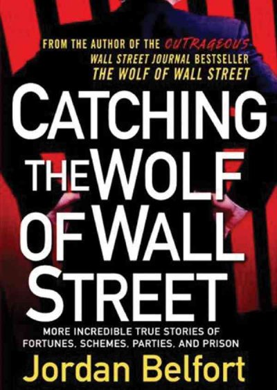 Catching the Wolf of Wall Street: More Incredible True Stories of Fortunes, Schemes, Parties, and Prison