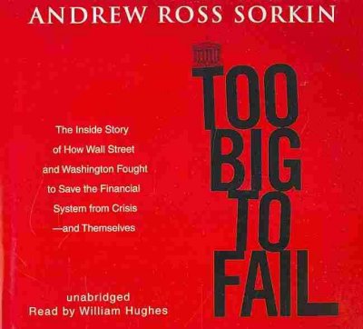 Too Big to Fail: The Inside Story of How Wall Street and Washington Fought to Save the  Financial System from Crisis-- And Themselves
