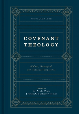 Covenant Theology: Biblical, Theological, and Historical Perspectives
