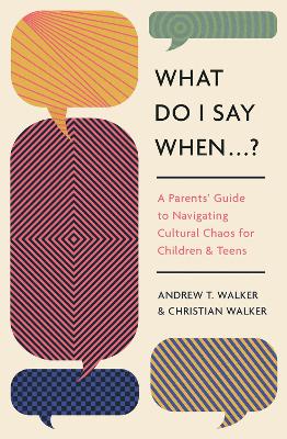 What Do I Say When . . . ?: A Parent's Guide to Navigating Cultural Chaos for Children and Teens