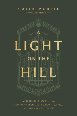 Light on the Hill: The Surprising Story of How a Local Church in the Nation's Capital  Influenced Evangelicalism