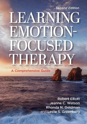 Learning Emotion-Focused Therapy: A Comprehensive Guide Second Edition