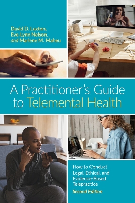 Practitioner's Guide to Telemental Health: How to Conduct Legal, Ethical, and Evidence-Based Telepractice 2nd edition