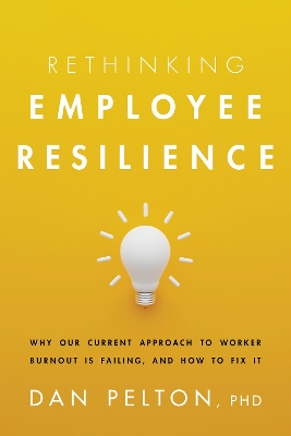 Rethinking Employee Resilience: Why Our Current Approach to Worker Burnout Is Failing, and How to Fix It