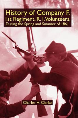 History of Company F, 1st Regiment, R. I. Volunteers, During the Spring and  Summer of 1861