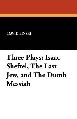 Three Plays: Isaac Sheftel, The Last Jew, and The Dumb Messiah