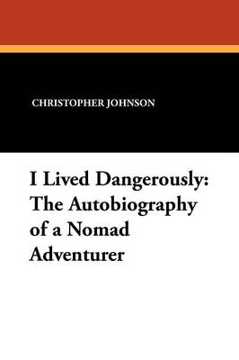 I Lived Dangerously: The Autobiography of a Nomad Adventurer