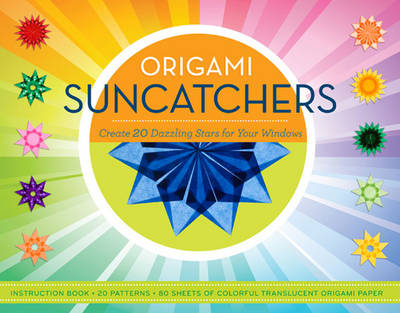Origami Suncatchers: Create 20 Dazzling Stars for Your Windows