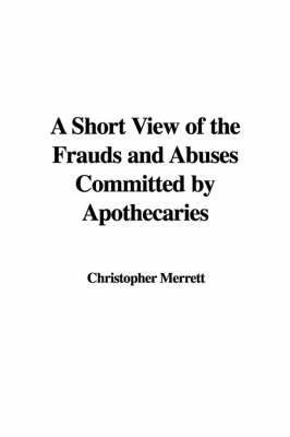 Short View of the Frauds and Abuses Committed by Apothecaries
