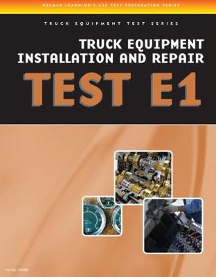 ASE Test Preparation - Truck Equipment Test Series: Truck Equipment Installation and Repair, Test E1 New edition