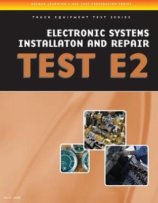 ASE Test Preparation - Truck Equipment Series: Electrical/Electronic Systems Installation and Repair, E2 New edition