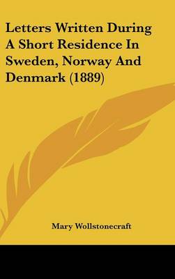 Letters Written During A Short Residence In Sweden, Norway And Denmark (1889)